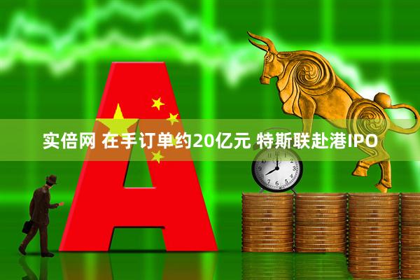 实倍网 在手订单约20亿元 特斯联赴港IPO