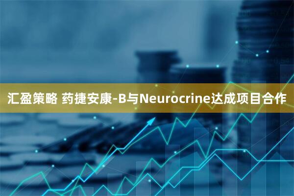 汇盈策略 药捷安康-B与Neurocrine达成项目合作